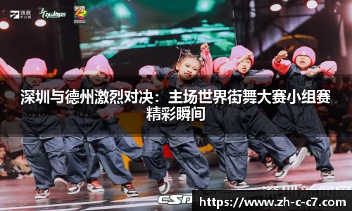 深圳与德州激烈对决:主场世界街舞大赛小组赛精彩瞬间
