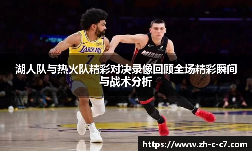 湖人队与热火队精彩对决录像回顾全场精彩瞬间与战术分析